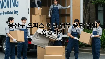 용산구 오피스 이사, 업무 중단 없이 성공하기